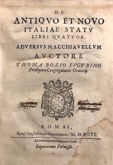 Tommaso Bozio De antiquo et novo Italiae statu Libri quatuor adversus Macchiavellum auctore Thoma Bozio eugubino... 1596 (1594 al verso dell'ultima carta) Romae apud Guglielmum Facciottum